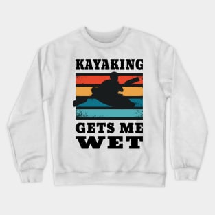 Kayaking Gets Me Wet for Kayakers Crewneck Sweatshirt